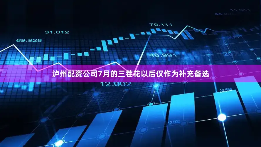 泸州配资公司7月的三茬花以后仅作为补充备选