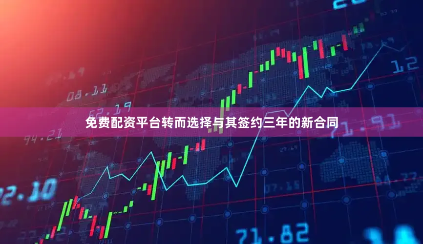 免费配资平台转而选择与其签约三年的新合同
