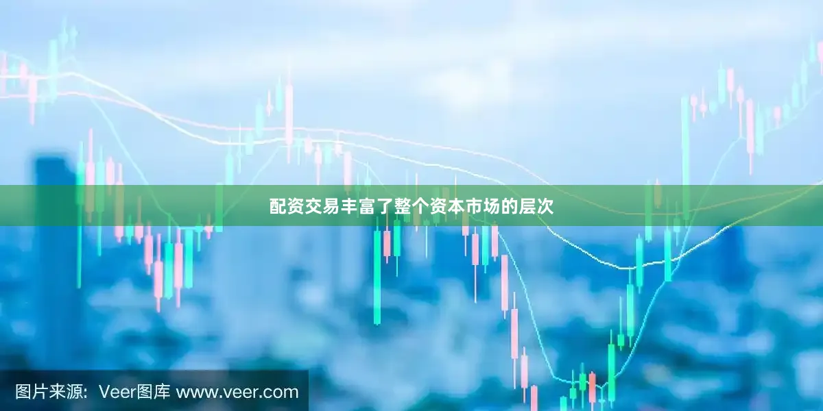 配资交易丰富了整个资本市场的层次