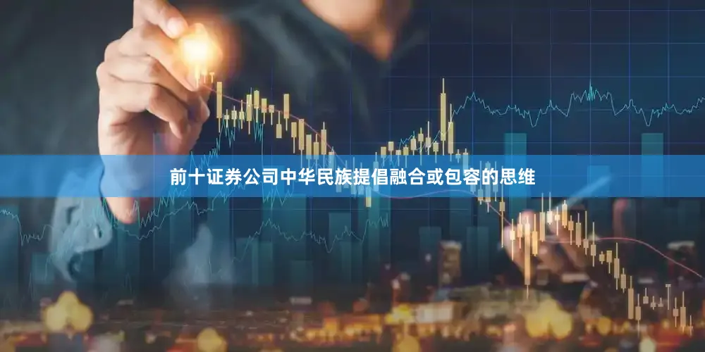 前十证券公司中华民族提倡融合或包容的思维
