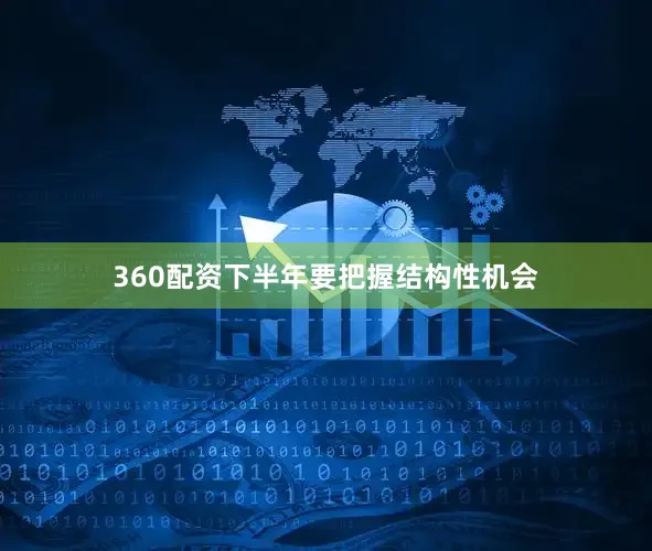 360配资下半年要把握结构性机会