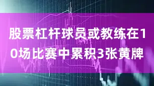股票杠杆球员或教练在10场比赛中累积3张黄牌