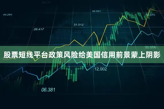 股票短线平台政策风险给美国信用前景蒙上阴影