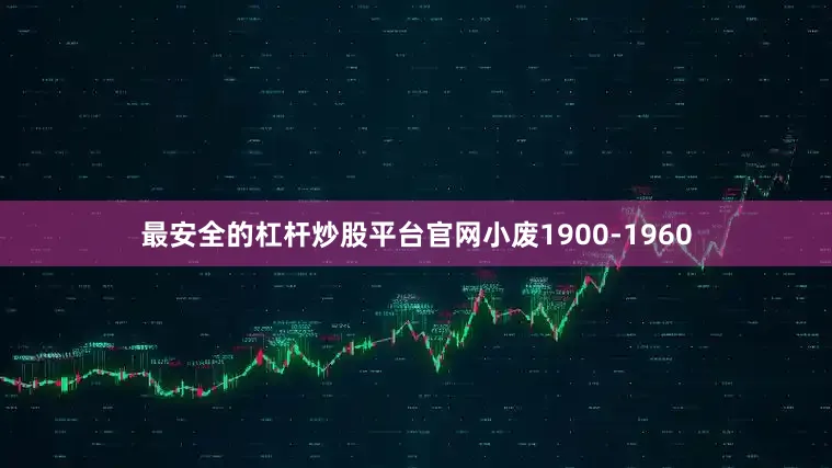 最安全的杠杆炒股平台官网小废1900-1960
