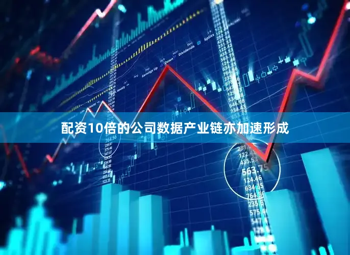 配资10倍的公司数据产业链亦加速形成