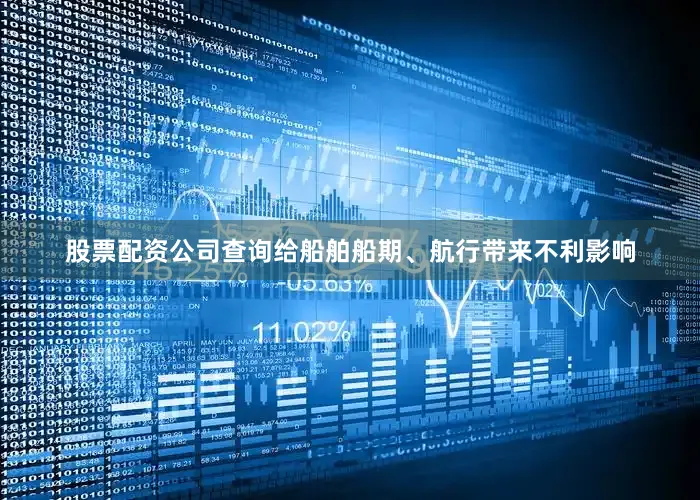 股票配资公司查询给船舶船期、航行带来不利影响